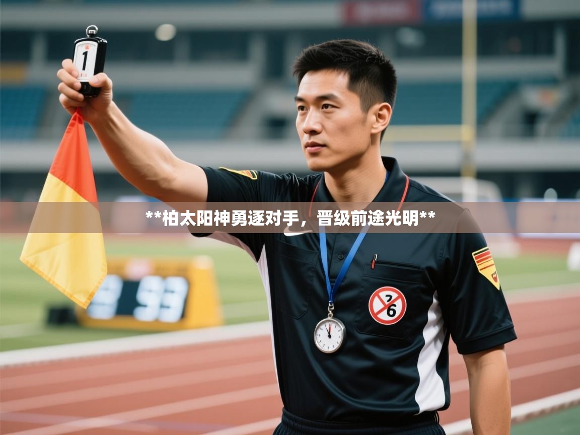 **柏太阳神勇逐对手，晋级前途光明**  第2张