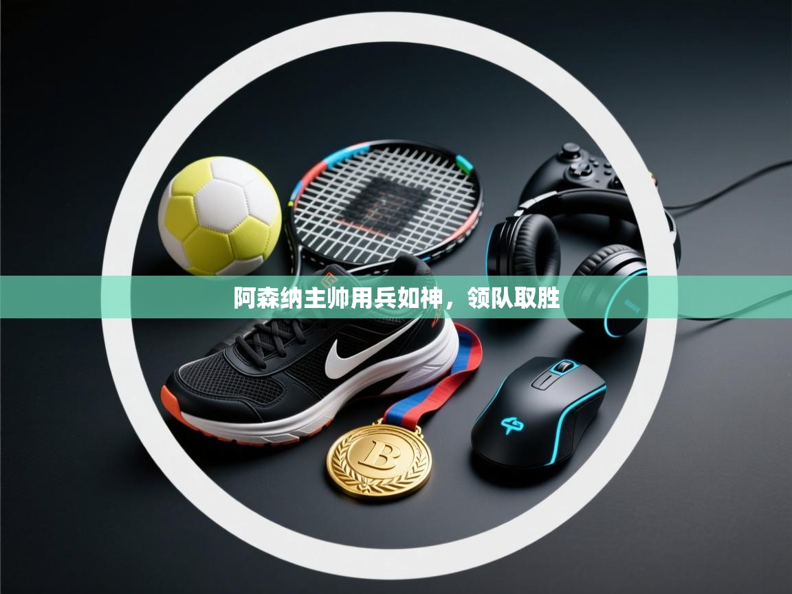 阿森纳主帅用兵如神,领队取胜 第2张