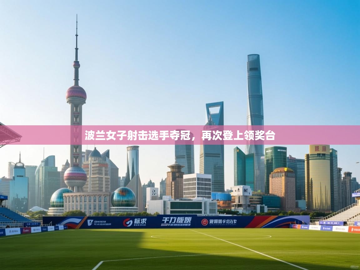 波兰女子射击选手夺冠，再次登上领奖台  第2张