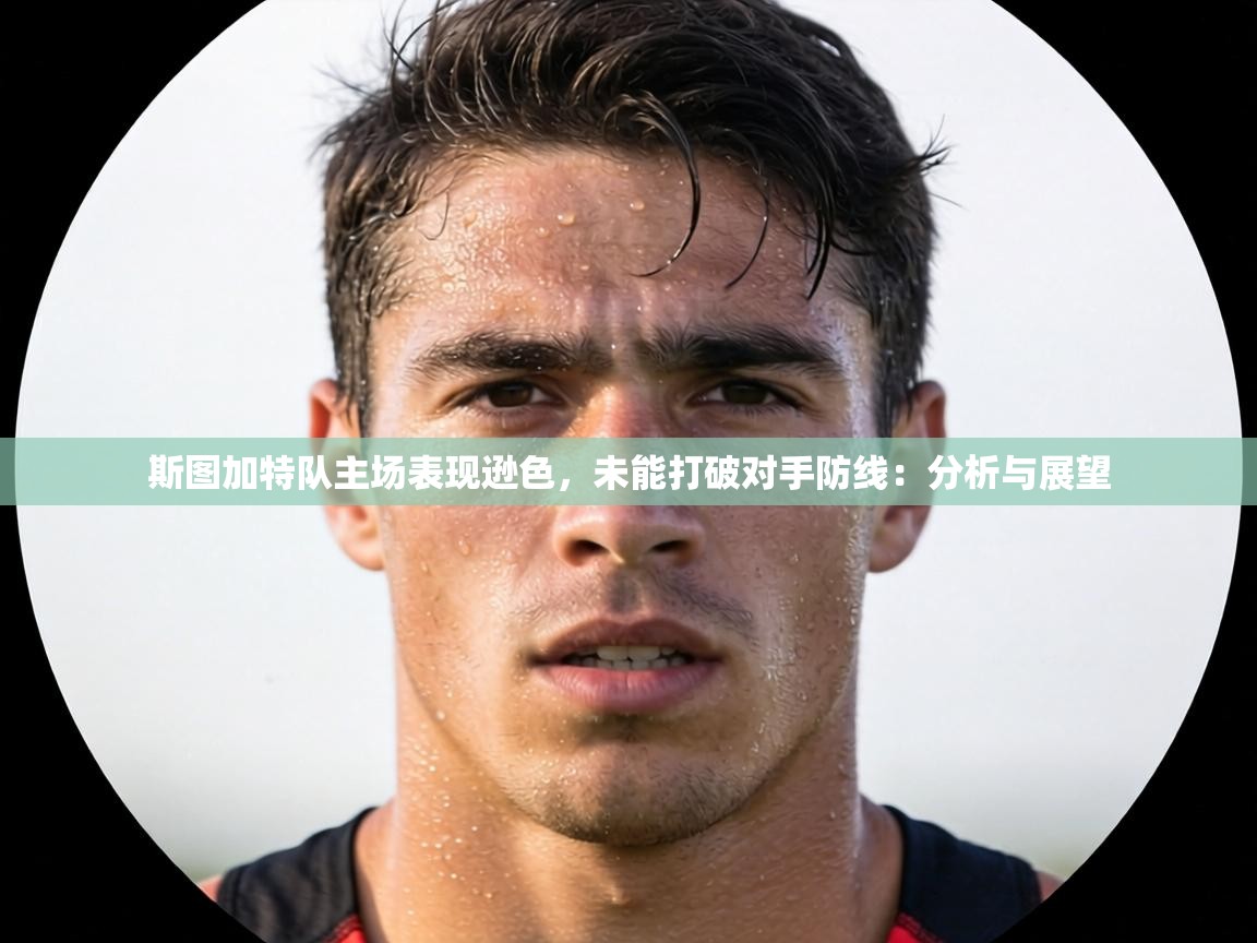 斯图加特队主场表现逊色,未能打破对手防线:分析与展望 第1张