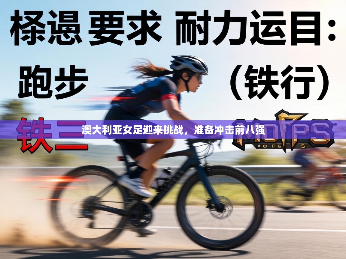 澳大利亚女足迎来挑战，准备冲击前八强  第1张