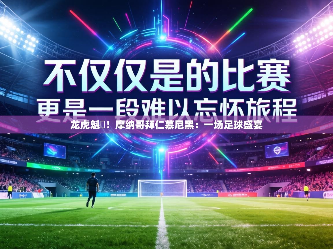 龙虎魁禡！摩纳哥拜仁慕尼黑：一场足球盛宴  第1张